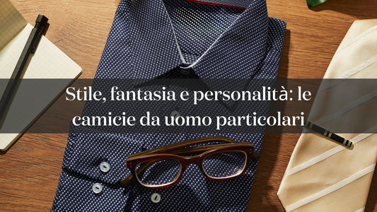 Stile, fantasia e personalità: le camicie da uomo particolari