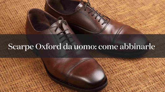 Scarpe Oxford da Uomo: come abbinarle per ogni occasione