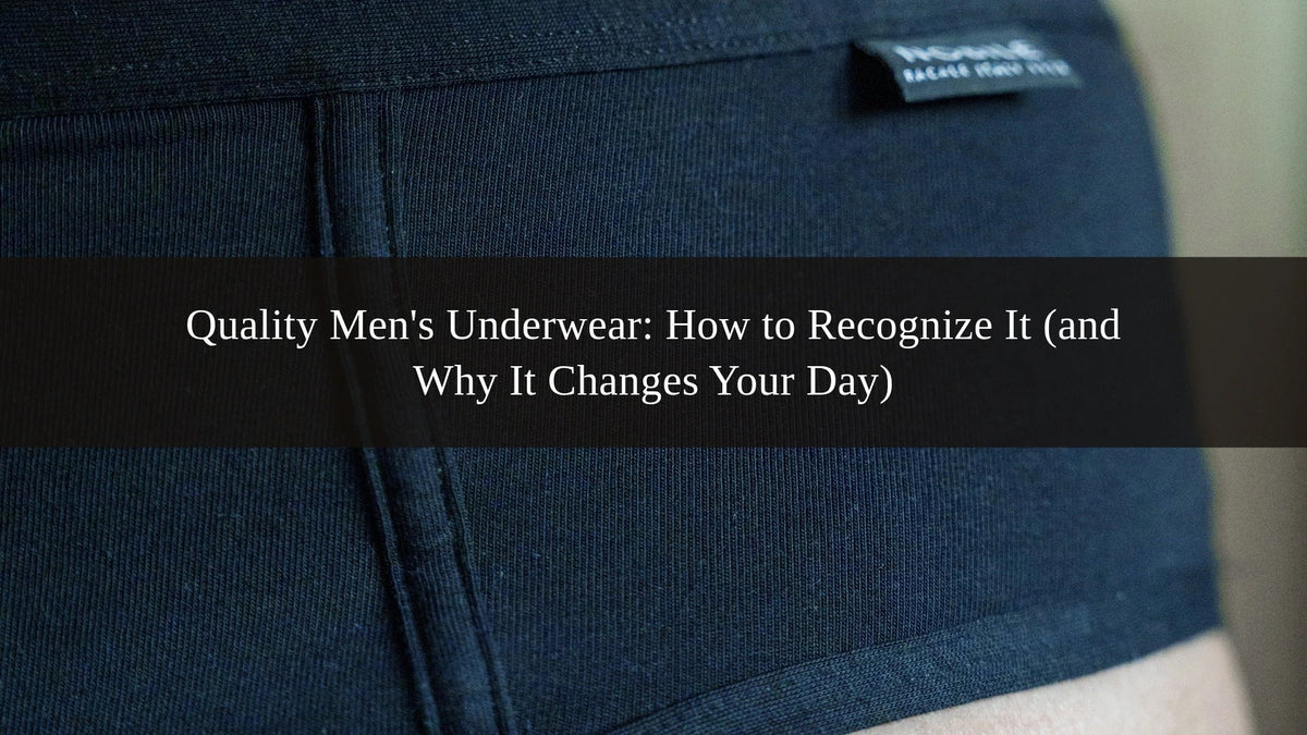 Quality Men's Underwear: How to Recognize It (and Why It Changes Your Day)